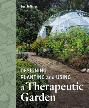 Designing, planting and using a therapeutic garden By Sue Jeffries