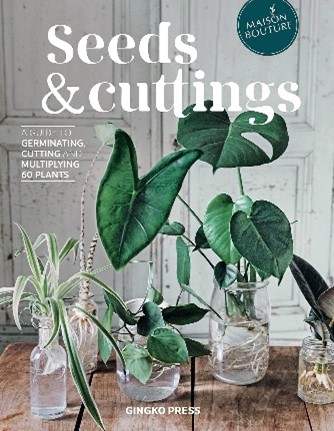 Seeds & cuttings : a guide to germinating, cutting and multiplying 60 plants By Olivia Brun and Tiphaine Germain-Lacour ; [translated and adapted by David Lopes].